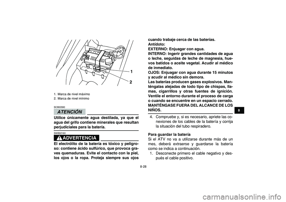 YAMAHA YFM50R 2009 Manuale de Empleo (in Spanish)
8-28
1
2
3
4
5
6
78
9
10
11
ATENCIÓN
SCB00590
Utilice únicamente agua destilada, ya que el
agua del grifo contiene minerales que resultan
perjudiciales para la batería.
ADVERTENCIA
SWB02 YAMAHA YFM50R 2009 Manuale de Empleo (in Spanish)
8-28
1
2
3
4
5
6
78
9
10
11
ATENCIÓN
SCB00590
Utilice únicamente agua destilada, ya que el
agua del grifo contiene minerales que resultan
perjudiciales para la batería.
ADVERTENCIA
SWB02