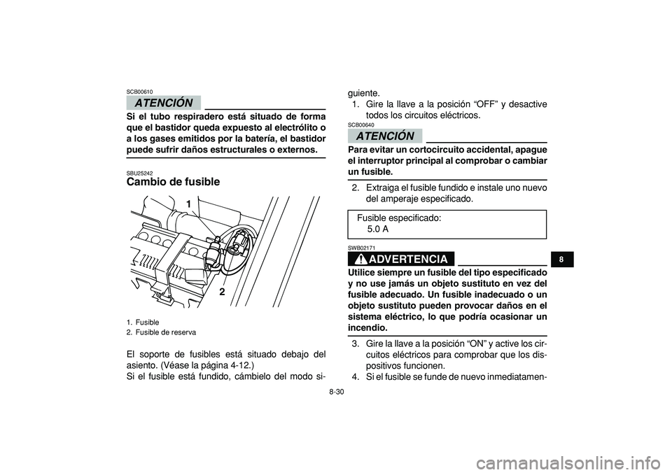 YAMAHA YFM50R 2009 Manuale de Empleo (in Spanish)
8-30
1
2
3
4
5
6
78
9
10
11
ATENCIÓN
SCB00610
Si el tubo respiradero está situado de forma
que el bastidor queda expuesto al electrólito o
a los gases emitidos por la batería, el bastidor YAMAHA YFM50R 2009 Manuale de Empleo (in Spanish)
8-30
1
2
3
4
5
6
78
9
10
11
ATENCIÓN
SCB00610
Si el tubo respiradero está situado de forma
que el bastidor queda expuesto al electrólito o
a los gases emitidos por la batería, el bastidor