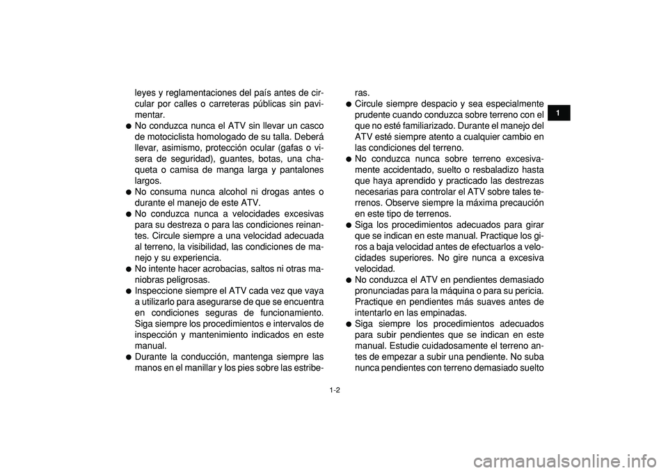 YAMAHA YFM50R 2009  Manuale de Empleo (in Spanish)  
1-2 
1
2
3
4
5
6
7
8
9
10
11
 
leyes y reglamentaciones del país antes de cir-
cular por calles o carreteras públicas sin pavi-
mentar. 
 
No conduzca nunca el ATV sin llevar un casco
de motocicl