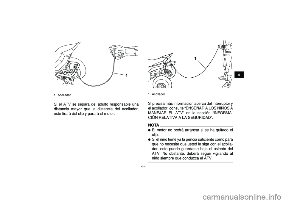 YAMAHA YFM50R 2009 Manuale de Empleo (in Spanish)
4-4
1
2
34
5
6
7
8
9
10
11
Si el ATV se separa del adulto responsable una
distancia mayor que la distancia del acollador,
este tirará del clip y parará el motor.Si precisa más información ace YAMAHA YFM50R 2009 Manuale de Empleo (in Spanish)
4-4
1
2
34
5
6
7
8
9
10
11
Si el ATV se separa del adulto responsable una
distancia mayor que la distancia del acollador,
este tirará del clip y parará el motor.Si precisa más información ace