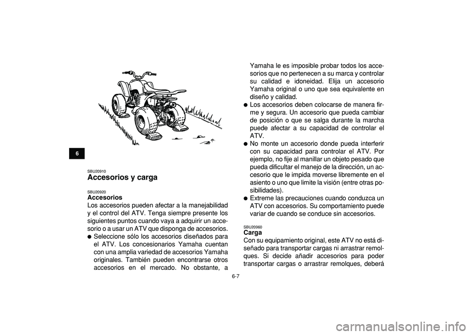 YAMAHA YFM50R 2009  Manuale de Empleo (in Spanish)  
6-7 
1
2
3
4
56
7
8
9
10
11
 
SBU20910 
Accesorios y carga  
SBU20920 
Accesorios 
Los accesorios pueden afectar a la manejabilidad
y el control del ATV. Tenga siempre presente los
siguientes puntos