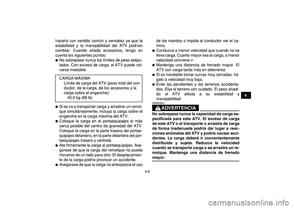 YAMAHA YFM50R 2009  Manuale de Empleo (in Spanish)  
6-8 
1
2
3
4
56
7
8
9
10
11
 
hacerlo con sentido común y sensatez ya que la
estabilidad y la manejabilidad del ATV podrían
cambiar. Cuando añada accesorios, tenga en
cuenta los siguientes puntos