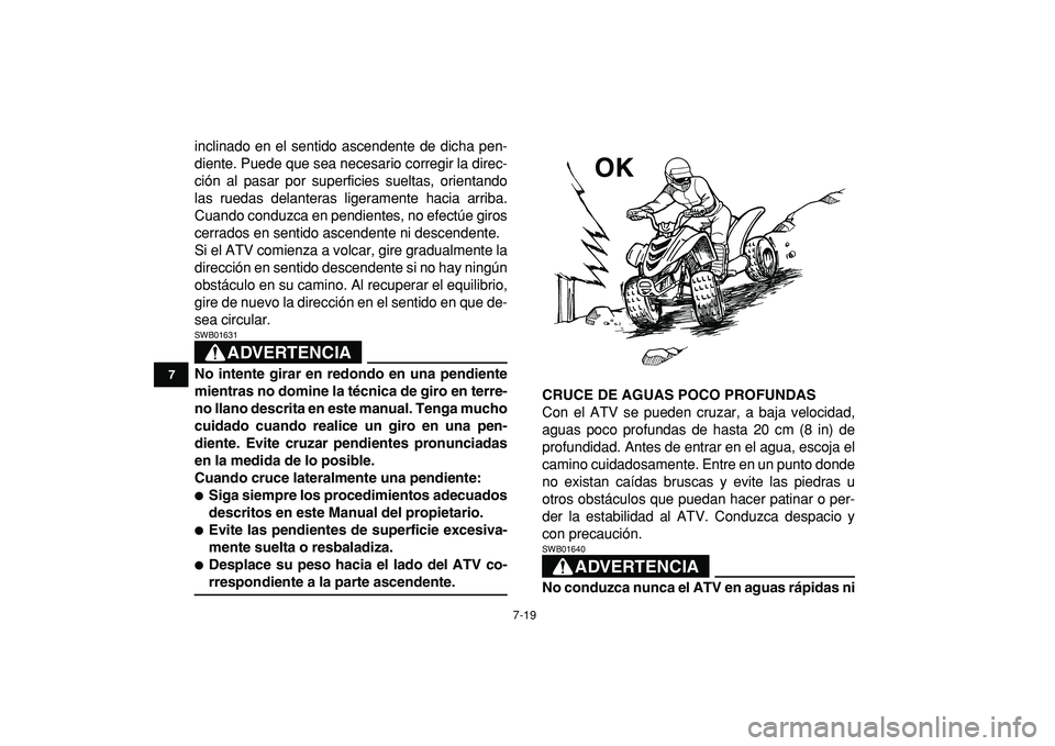 YAMAHA YFM50R 2009  Manuale de Empleo (in Spanish)  
7-19 
1
2
3
4
5
67
8
9
10
11
 
inclinado en el sentido ascendente de dicha pen-
diente. Puede que sea necesario corregir la direc-
ción al pasar por superficies sueltas, orientando
las ruedas delan