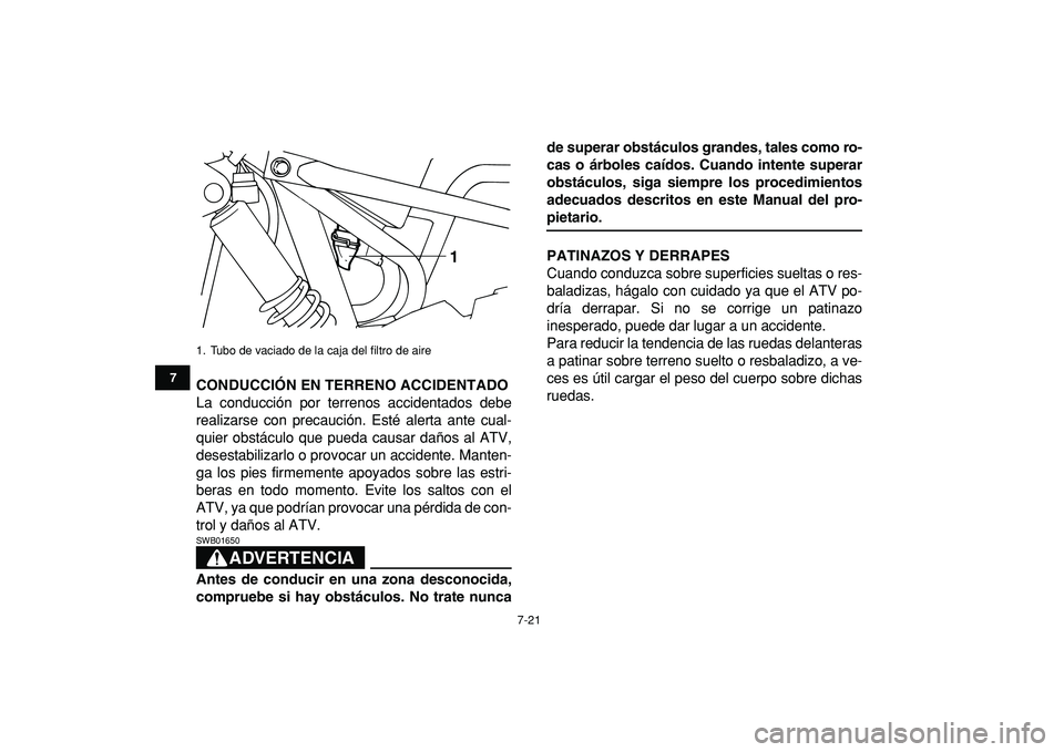 YAMAHA YFM50R 2009  Manuale de Empleo (in Spanish)  
7-21 
1
2
3
4
5
67
8
9
10
11
 
CONDUCCIÓN EN TERRENO ACCIDENTADO 
La conducción por terrenos accidentados debe
realizarse con precaución. Esté alerta ante cual-
quier obstáculo que pueda causar