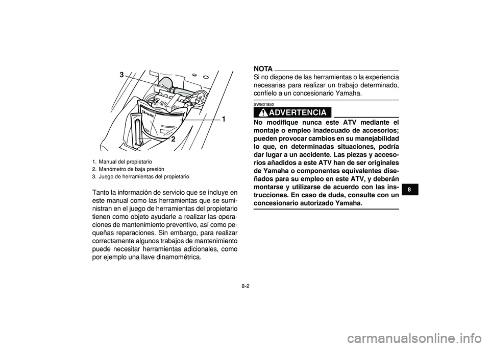 YAMAHA YFM50R 2009  Manuale de Empleo (in Spanish)  
8-2 
1
2
3
4
5
6
78
9
10
11
 
Tanto la información de servicio que se incluye en
este manual como las herramientas que se sumi-
nistran en el juego de herramientas del propietario
tienen como objet