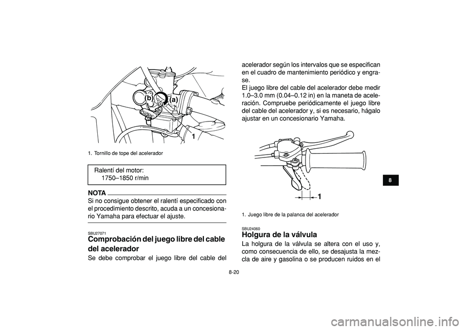 YAMAHA YFM50R 2009 Manuale de Empleo (in Spanish)
8-20
1
2
3
4
5
6
78
9
10
11
NOTA
Si no consigue obtener el ralentí especificado con
el procedimiento descrito, acuda a un concesiona-
rio Yamaha para efectuar el ajuste.
SBU27071
Comprobació YAMAHA YFM50R 2009 Manuale de Empleo (in Spanish)
8-20
1
2
3
4
5
6
78
9
10
11
NOTA
Si no consigue obtener el ralentí especificado con
el procedimiento descrito, acuda a un concesiona-
rio Yamaha para efectuar el ajuste.
SBU27071
Comprobació