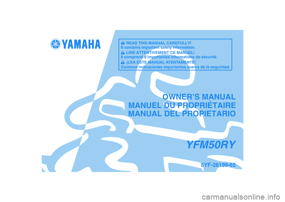 YAMAHA YFM50R 2009 Notices Demploi (in French)
This A
MANUAL DEL PROPIETARIO
5YF-28199-65
YFM50RY
MANUEL DU PROPRIÉTAIREOWNER’S MANUALREAD THIS MANUAL CAREFULLY!
It contains important safety information.LIRE ATTENTIVEMENT CE MANUEL!
Il compr YAMAHA YFM50R 2009 Notices Demploi (in French)
This A
MANUAL DEL PROPIETARIO
5YF-28199-65
YFM50RY
MANUEL DU PROPRIÉTAIREOWNER’S MANUALREAD THIS MANUAL CAREFULLY!
It contains important safety information.LIRE ATTENTIVEMENT CE MANUEL!
Il compr