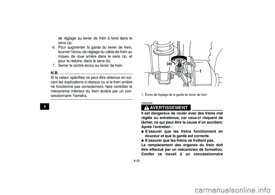 YAMAHA YFM50R 2009 Notices Demploi (in French)
8-25
1
2
3
4
5
6
78
9
10
11
de réglage au levier de frein à fond dans le
sens (a).
6. Pour augmenter la garde du levier de frein,
tourner l’écrou de réglage du câble de frein au
moyeu de r YAMAHA YFM50R 2009 Notices Demploi (in French)
8-25
1
2
3
4
5
6
78
9
10
11
de réglage au levier de frein à fond dans le
sens (a).
6. Pour augmenter la garde du levier de frein,
tourner l’écrou de réglage du câble de frein au
moyeu de r