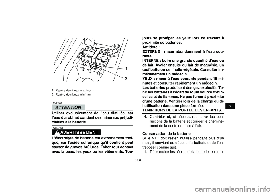 YAMAHA YFM50R 2009 Notices Demploi (in French)
8-28
1
2
3
4
5
6
78
9
10
11
ATTENTION
FCB00590
Utiliser exclusivement de l’eau distillée, car
l’eau du robinet contient des minéraux préjudi-
ciables à la batterie.
AVERTISSEMENT
FWB YAMAHA YFM50R 2009 Notices Demploi (in French)
8-28
1
2
3
4
5
6
78
9
10
11
ATTENTION
FCB00590
Utiliser exclusivement de l’eau distillée, car
l’eau du robinet contient des minéraux préjudi-
ciables à la batterie.
AVERTISSEMENT
FWB