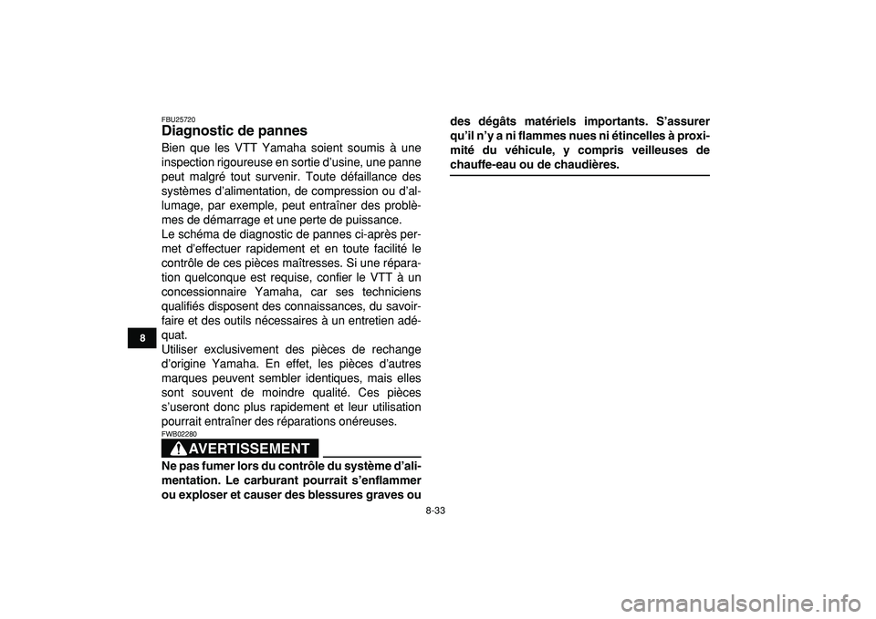 YAMAHA YFM50R 2009 Notices Demploi (in French)
8-33
1
2
3
4
5
6
78
9
10
11
FBU25720
Diagnostic de pannes
Bien que les VTT Yamaha soient soumis à une
inspection rigoureuse en sortie d’usine, une panne
peut malgré tout survenir. Toute d YAMAHA YFM50R 2009 Notices Demploi (in French)
8-33
1
2
3
4
5
6
78
9
10
11
FBU25720
Diagnostic de pannes
Bien que les VTT Yamaha soient soumis à une
inspection rigoureuse en sortie d’usine, une panne
peut malgré tout survenir. Toute d
