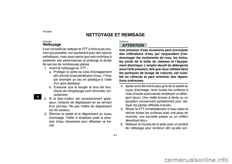 YAMAHA YFM50R 2009 Notices Demploi (in French)
9-1
1
2
3
4
5
6
7
89
10
11
FBU25860
NETTOYAGE ET REMISAGE
FBU25880
Nettoyage
Il est conseillé de nettoyer le VTT à fond aussi sou-
vent que possible, non seulement pour des raisons
esthét YAMAHA YFM50R 2009 Notices Demploi (in French)
9-1
1
2
3
4
5
6
7
89
10
11
FBU25860
NETTOYAGE ET REMISAGE
FBU25880
Nettoyage
Il est conseillé de nettoyer le VTT à fond aussi sou-
vent que possible, non seulement pour des raisons
esthét