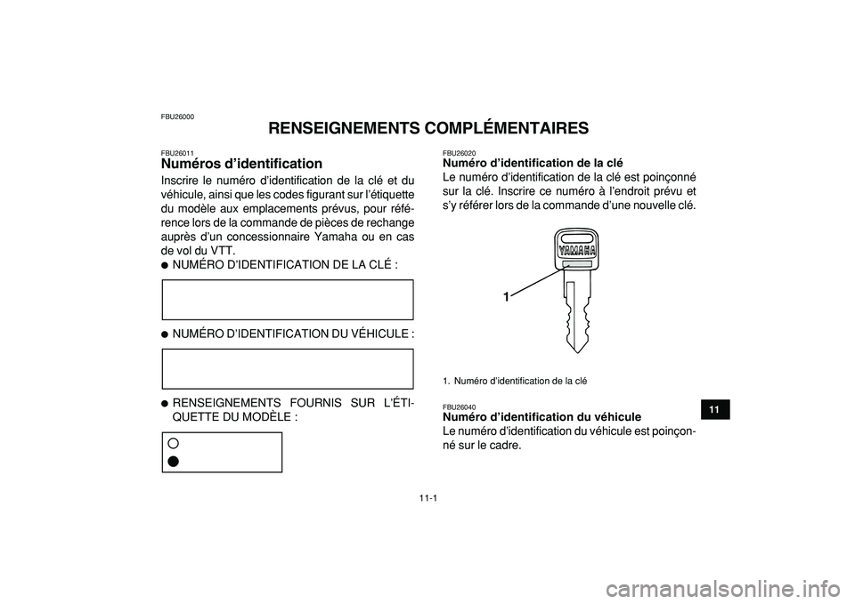YAMAHA YFM50R 2009 Notices Demploi (in French)
11-1
1
2
3
4
5
6
7
8
9
1011
FBU26000
RENSEIGNEMENTS COMPLÉMENTAIRES
FBU26011
Numéros d’identification
Inscrire le numéro d’identification de la clé et du
véhicule, ainsi que les cod YAMAHA YFM50R 2009 Notices Demploi (in French)
11-1
1
2
3
4
5
6
7
8
9
1011
FBU26000
RENSEIGNEMENTS COMPLÉMENTAIRES
FBU26011
Numéros d’identification
Inscrire le numéro d’identification de la clé et du
véhicule, ainsi que les cod