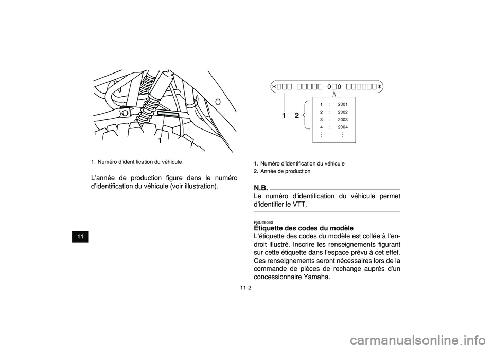 YAMAHA YFM50R 2009 Notices Demploi (in French)
11-2
1
2
3
4
5
6
7
8
9
1011
L’année de production figure dans le numéro
d’identification du véhicule (voir illustration).
N.B.
Le numéro d’identification du véhicule permet
d’iden YAMAHA YFM50R 2009 Notices Demploi (in French)
11-2
1
2
3
4
5
6
7
8
9
1011
L’année de production figure dans le numéro
d’identification du véhicule (voir illustration).
N.B.
Le numéro d’identification du véhicule permet
d’iden