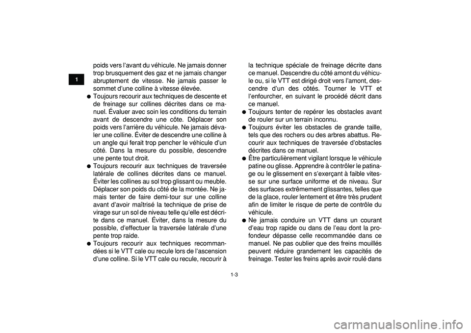 YAMAHA YFM50R 2009  Notices Demploi (in French)  
1-3 
1
2
3
4
5
6
7
8
9
10
11
 
poids vers l’avant du véhicule. Ne jamais donner
trop brusquement des gaz et ne jamais changer
abruptement de vitesse. Ne jamais passer le
sommet d’une colline à