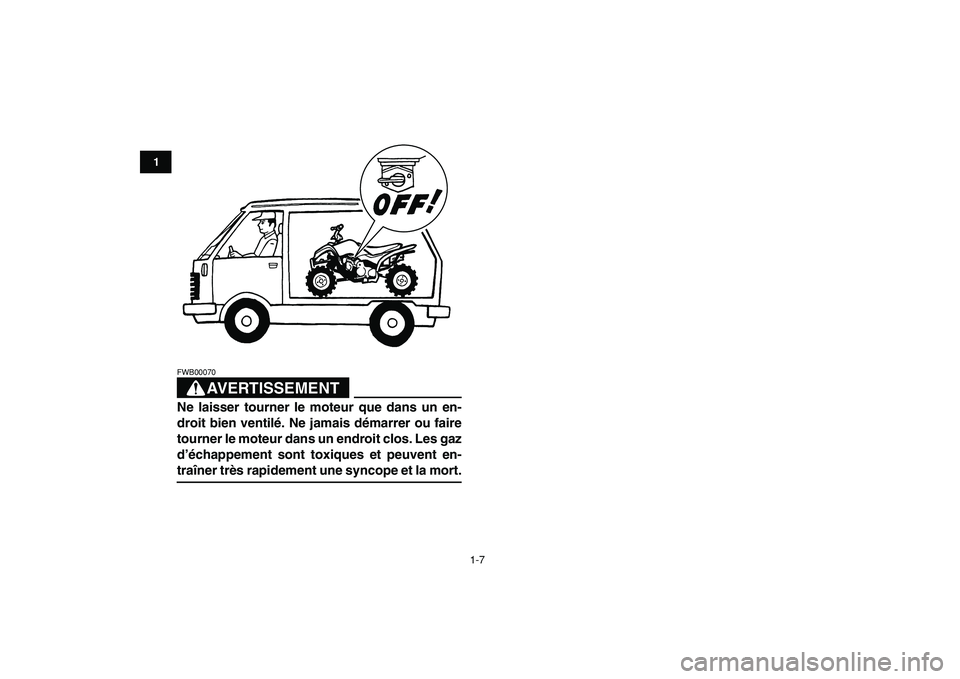 YAMAHA YFM50R 2009  Notices Demploi (in French)  
1-7 
1
2
3
4
5
6
7
8
9
10
11
AVERTISSEMENT
 
FWB00070  
Ne laisser tourner le moteur que dans un en-
droit bien ventilé. Ne jamais démarrer ou faire
tourner le moteur dans un endroit clos. Les gaz