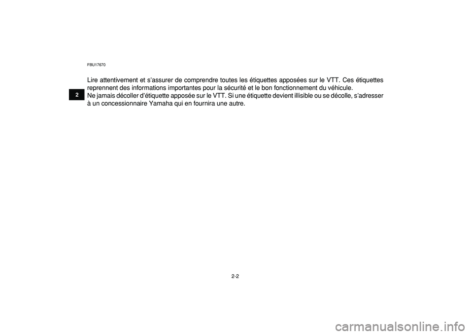 YAMAHA YFM50R 2009  Notices Demploi (in French)  
2-2 
12
3
4
5
6
7
8
9
10
11
 
FBU17670 
Lire attentivement et s’assurer de comprendre toutes les étiquettes apposées sur le VTT. Ces étiquettes
reprennent des informations importantes pour la s