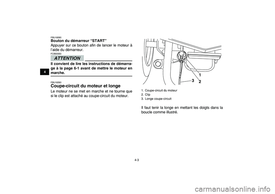 YAMAHA YFM50R 2009 Notices Demploi (in French)
4-3
1
2
34
5
6
7
8
9
10
11
FBU18090
Bouton du démarreur “START”
Appuyer sur ce bouton afin de lancer le moteur à
l’aide du démarreur.
ATTENTION
FCB00050
Il convient de lire les in YAMAHA YFM50R 2009 Notices Demploi (in French)
4-3
1
2
34
5
6
7
8
9
10
11
FBU18090
Bouton du démarreur “START”
Appuyer sur ce bouton afin de lancer le moteur à
l’aide du démarreur.
ATTENTION
FCB00050
Il convient de lire les in