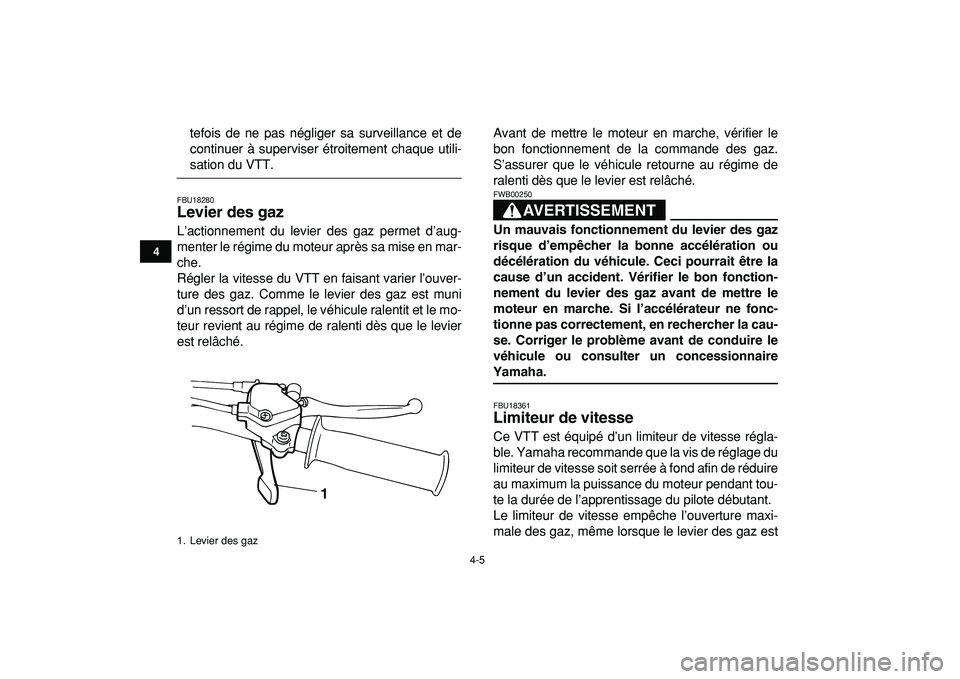 YAMAHA YFM50R 2009 Notices Demploi (in French)
4-5
1
2
34
5
6
7
8
9
10
11
tefois de ne pas négliger sa surveillance et de
continuer à superviser étroitement chaque utili-
sation du VTT.
FBU18280
Levier des gaz
L’actionnement du levi YAMAHA YFM50R 2009 Notices Demploi (in French)
4-5
1
2
34
5
6
7
8
9
10
11
tefois de ne pas négliger sa surveillance et de
continuer à superviser étroitement chaque utili-
sation du VTT.
FBU18280
Levier des gaz
L’actionnement du levi