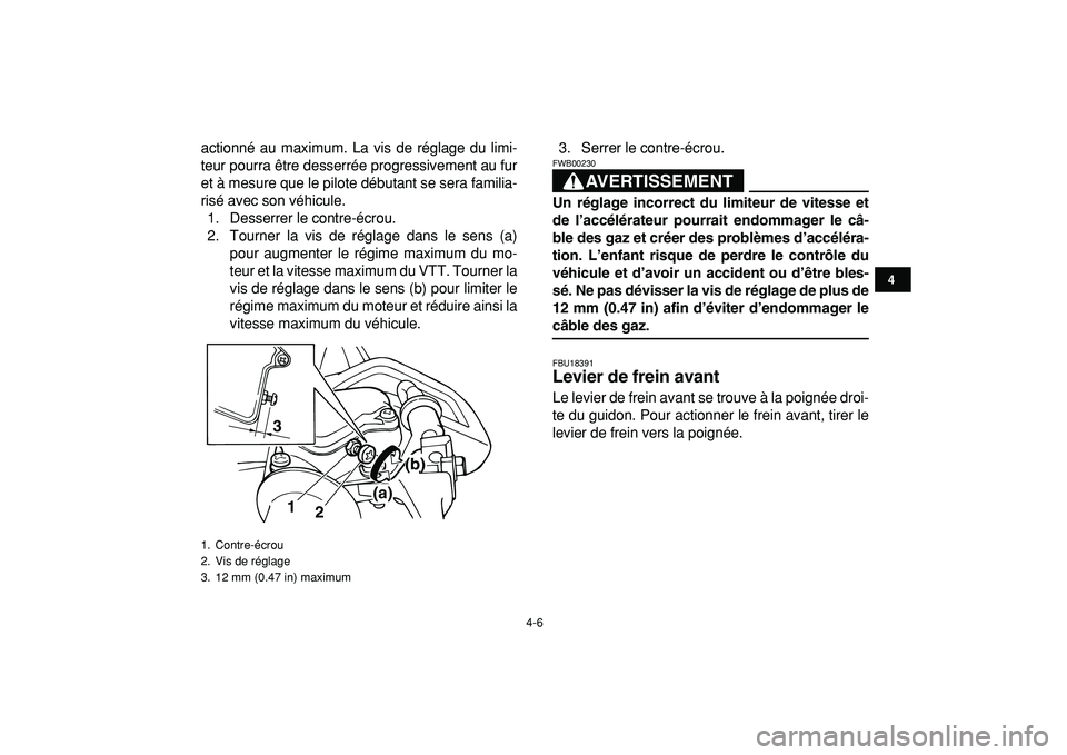 YAMAHA YFM50R 2009  Notices Demploi (in French)  
4-6 
1
2
34
5
6
7
8
9
10
11
 
actionné au maximum. La vis de réglage du limi-
teur pourra être desserrée progressivement au fur
et à mesure que le pilote débutant se sera familia-
risé avec s
