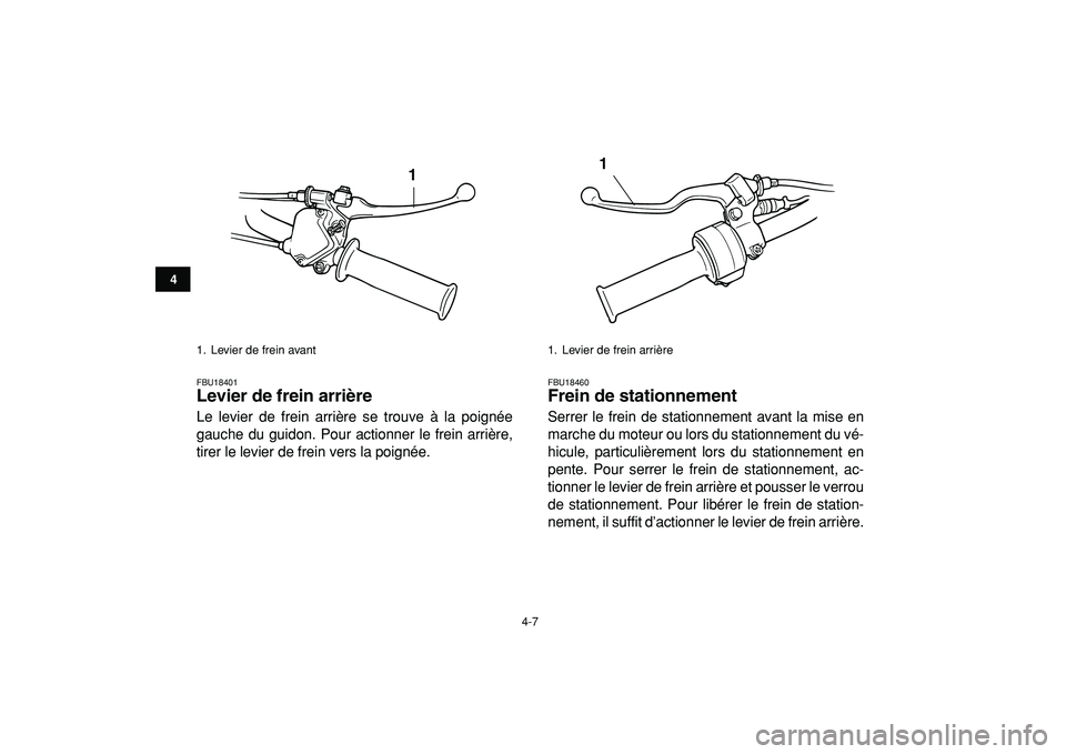 YAMAHA YFM50R 2009  Notices Demploi (in French)  
4-7 
1
2
34
5
6
7
8
9
10
11
 
FBU18401 
Levier de frein arrière  
Le levier de frein arrière se trouve à la poignée
gauche du guidon. Pour actionner le frein arrière,
tirer le levier de frein v
