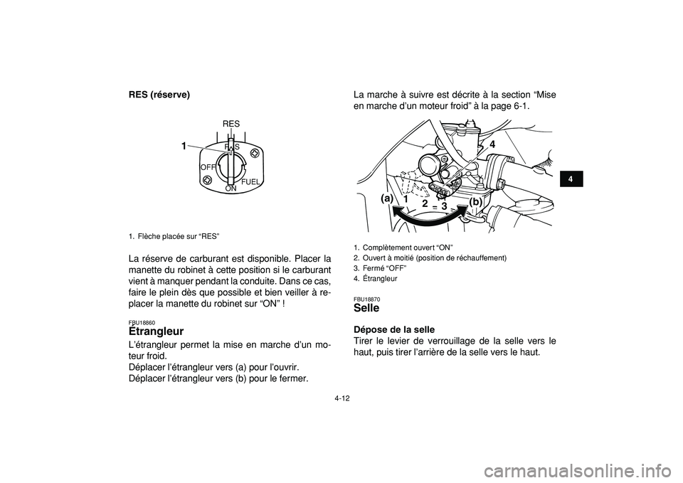 YAMAHA YFM50R 2009  Notices Demploi (in French)  
4-12 
1
2
34
5
6
7
8
9
10
11
 
RES (réserve) 
La réserve de carburant est disponible. Placer la
manette du robinet à cette position si le carburant
vient à manquer pendant la conduite. Dans ce c