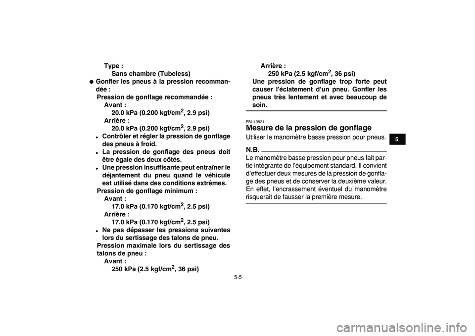 YAMAHA YFM50R 2009  Notices Demploi (in French)  
5-5 
1
2
3
45
6
7
8
9
10
11
 
Type :
Sans chambre (Tubeless) 
 
Gonfler les pneus à la pression recomman-
dée :
Pression de gonflage recommandée :
Avant :
20.0 kPa (0.200 kgf/cm 
2 
, 2.9 psi)
A