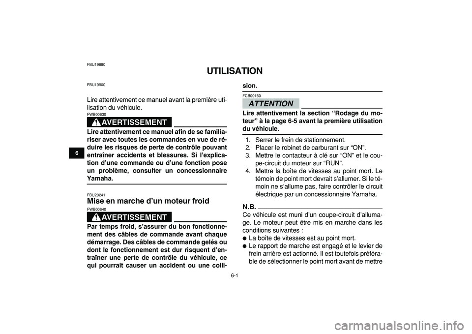 YAMAHA YFM50R 2009  Notices Demploi (in French)  
6-1 
1
2
3
4
56
7
8
9
10
11
 
FBU19880 
UTILISATION 
FBU19900 
Lire attentivement ce manuel avant la première uti-
lisation du véhicule.
AVERTISSEMENT
 
FWB00630  
Lire attentivement ce manuel afi