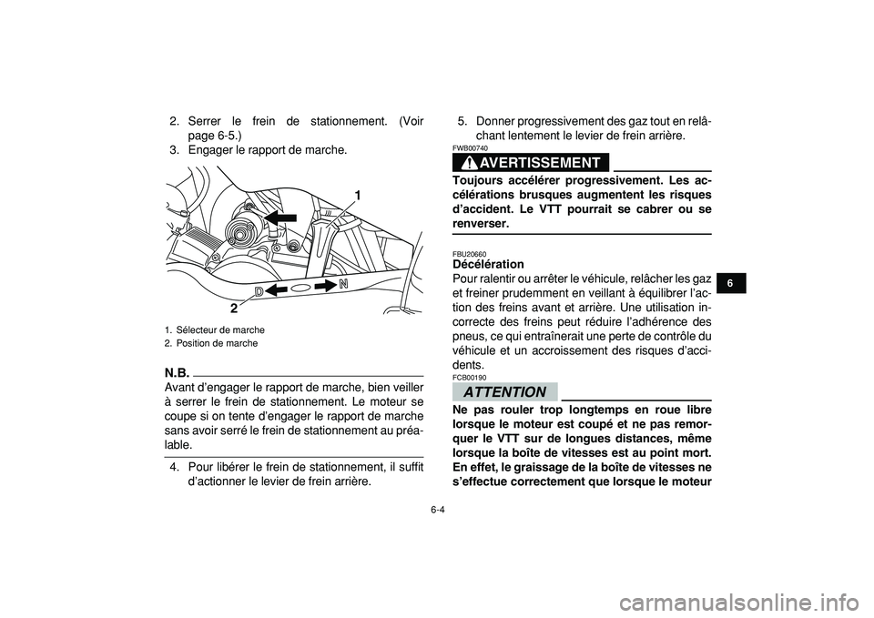 YAMAHA YFM50R 2009  Notices Demploi (in French)  
6-4 
1
2
3
4
56
7
8
9
10
11
 
2. Serrer le frein de stationnement. (Voir
page 6-5.)
3. Engager le rapport de marche.
N.B.
 
Avant d’engager le rapport de marche, bien veiller
à serrer le frein de