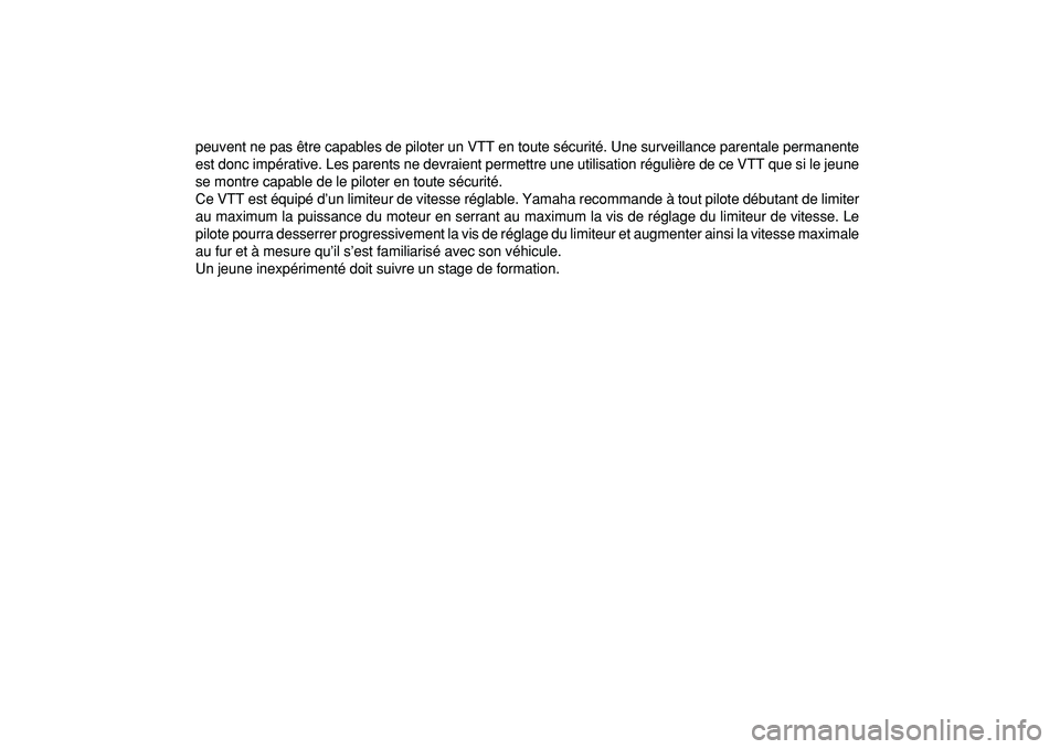 YAMAHA YFM50R 2009 Notices Demploi (in French)
peuvent ne pas être capables de piloter un VTT en toute sécurité. Une surveillance parentale permanente
est donc impérative. Les parents ne devraient permettre une utilisation régulière de ce YAMAHA YFM50R 2009 Notices Demploi (in French)
peuvent ne pas être capables de piloter un VTT en toute sécurité. Une surveillance parentale permanente
est donc impérative. Les parents ne devraient permettre une utilisation régulière de ce