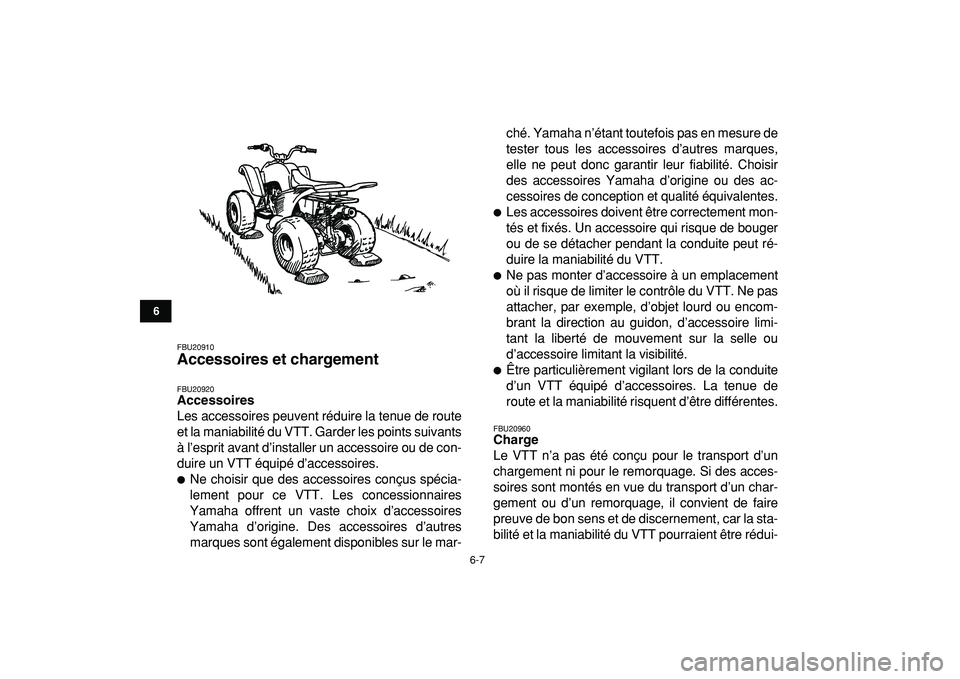 YAMAHA YFM50R 2009  Notices Demploi (in French)  
6-7 
1
2
3
4
56
7
8
9
10
11
 
FBU20910 
Accessoires et chargement  
FBU20920 
Accessoires 
Les accessoires peuvent réduire la tenue de route
et la maniabilité du VTT. Garder les points suivants
à