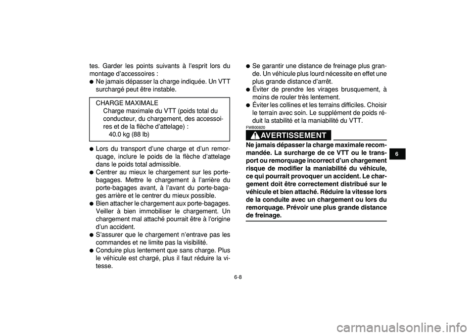 YAMAHA YFM50R 2009  Notices Demploi (in French)  
6-8 
1
2
3
4
56
7
8
9
10
11
 
tes. Garder les points suivants à l’esprit lors du
montage d’accessoires : 
 
Ne jamais dépasser la charge indiquée. Un VTT
surchargé peut être instable. 
 
