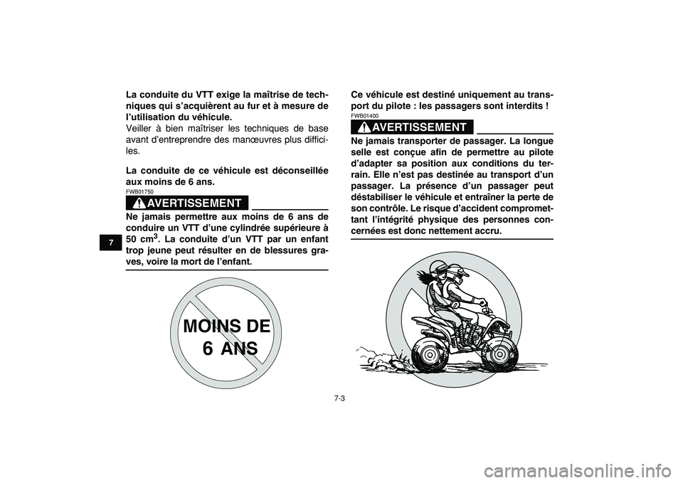 YAMAHA YFM50R 2009  Notices Demploi (in French)  
7-3 
1
2
3
4
5
67
8
9
10
11
 
La conduite du VTT exige la maîtrise de tech-
niques qui s’acquièrent au fur et à mesure de
l’utilisation du véhicule. 
Veiller à bien maîtriser les technique