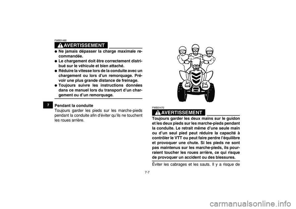 YAMAHA YFM50R 2009  Notices Demploi (in French)  
7-7 
1
2
3
4
5
67
8
9
10
11
AVERTISSEMENT
 
FWB01460  
 
Ne jamais dépasser la charge maximale re-
commandée. 
 
Le chargement doit être correctement distri-
bué sur le véhicule et bien attac