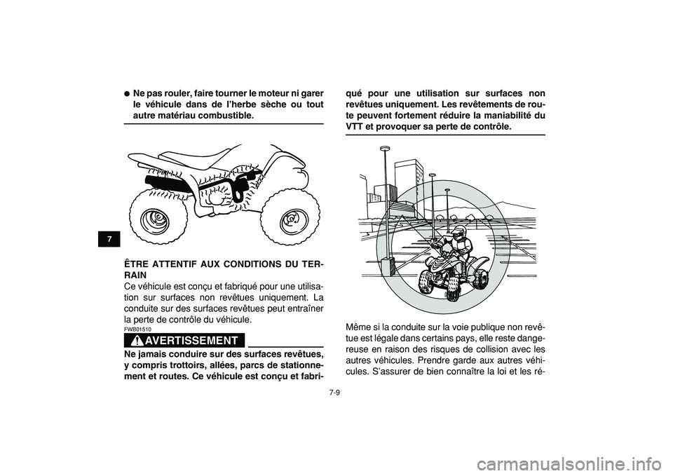 YAMAHA YFM50R 2009  Notices Demploi (in French)  
7-9 
1
2
3
4
5
67
8
9
10
11
 
 
Ne pas rouler, faire tourner le moteur ni garer
le véhicule dans de l’herbe sèche ou tout 
autre matériau combustible.
ÊTRE ATTENTIF AUX CONDITIONS DU TER-
RAI