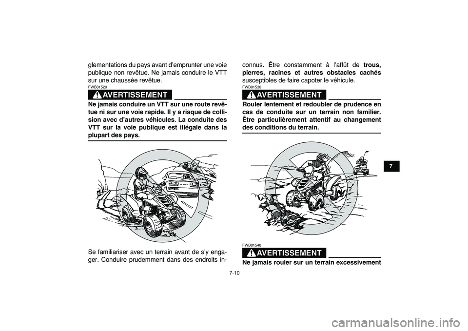 YAMAHA YFM50R 2009  Notices Demploi (in French)  
7-10 
1
2
3
4
5
67
8
9
10
11
 
glementations du pays avant d’emprunter une voie
publique non revêtue. Ne jamais conduire le VTT
sur une chaussée revêtue.
AVERTISSEMENT
 
FWB01520  
Ne jamais co