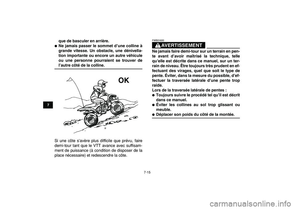 YAMAHA YFM50R 2009  Notices Demploi (in French)  
7-15 
1
2
3
4
5
67
8
9
10
11
 
que de basculer en arrière. 
 
Ne jamais passer le sommet d’une colline à
grande vitesse. Un obstacle, une dénivella-
tion importante ou encore un autre véhicul