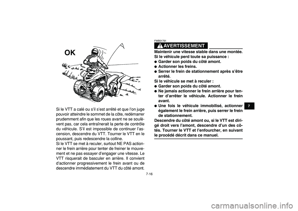 YAMAHA YFM50R 2009  Notices Demploi (in French)  
7-16 
1
2
3
4
5
67
8
9
10
11
 
Si le VTT a calé ou s’il s’est arrêté et que l’on juge
pouvoir atteindre le sommet de la côte, redémarrer
prudemment afin que les roues avant ne se soulè-
