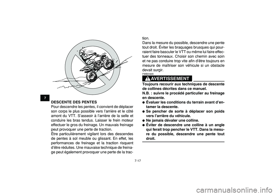 YAMAHA YFM50R 2009  Notices Demploi (in French)  
7-17 
1
2
3
4
5
67
8
9
10
11
 
DESCENTE DES PENTES 
Pour descendre les pentes, il convient de déplacer
son corps le plus possible vers l’arrière et le côté
amont du VTT. S’asseoir à l’arr