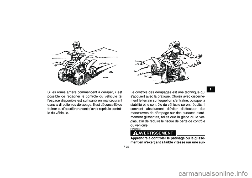 YAMAHA YFM50R 2009  Notices Demploi (in French)  
7-22 
1
2
3
4
5
67
8
9
10
11
 
Si les roues arrière commencent à déraper, il est
possible de regagner le contrôle du véhicule (si
l’espace disponible est suffisant) en manœuvrant
dans la dir