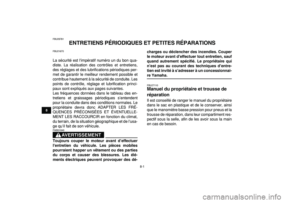 YAMAHA YFM50R 2009  Notices Demploi (in French)  
8-1 
1
2
3
4
5
6
78
9
10
11
 
FBU28781 
ENTRETIENS PÉRIODIQUES ET PETITES RÉPARATIONS 
FBU21670 
La sécurité est l’impératif numéro un du bon qua-
diste. La réalisation des contrôles et en