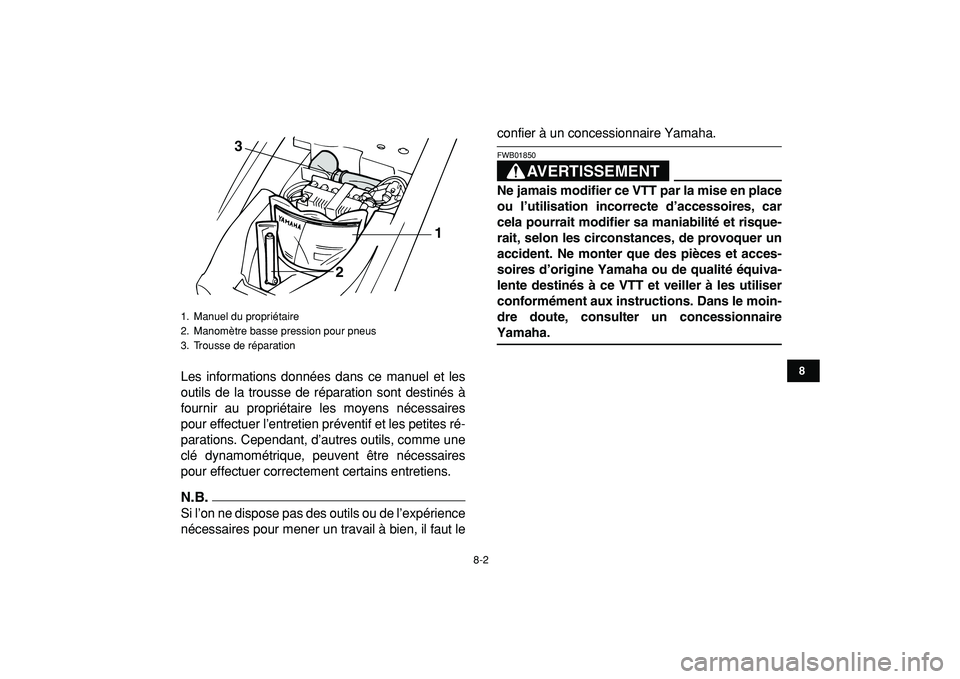 YAMAHA YFM50R 2009  Notices Demploi (in French)  
8-2 
1
2
3
4
5
6
78
9
10
11
 
Les informations données dans ce manuel et les
outils de la trousse de réparation sont destinés à
fournir au propriétaire les moyens nécessaires
pour effectuer l