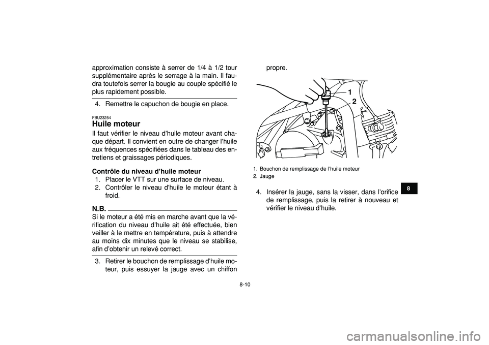 YAMAHA YFM50R 2009  Notices Demploi (in French)  
8-10 
1
2
3
4
5
6
78
9
10
11
 
approximation consiste à serrer de 1/4 à 1/2 tour
supplémentaire après le serrage à la main. Il fau-
dra toutefois serrer la bougie au couple spécifié le 
plus 