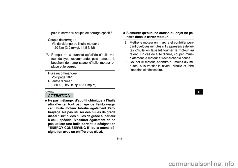 YAMAHA YFM50R 2009  Notices Demploi (in French)  
8-12 
1
2
3
4
5
6
78
9
10
11
 
puis la serrer au couple de serrage spécifié.
7. Remplir de la quantité spécifiée d’huile mo-
teur du type recommandé, puis remettre le
bouchon de remplissage 