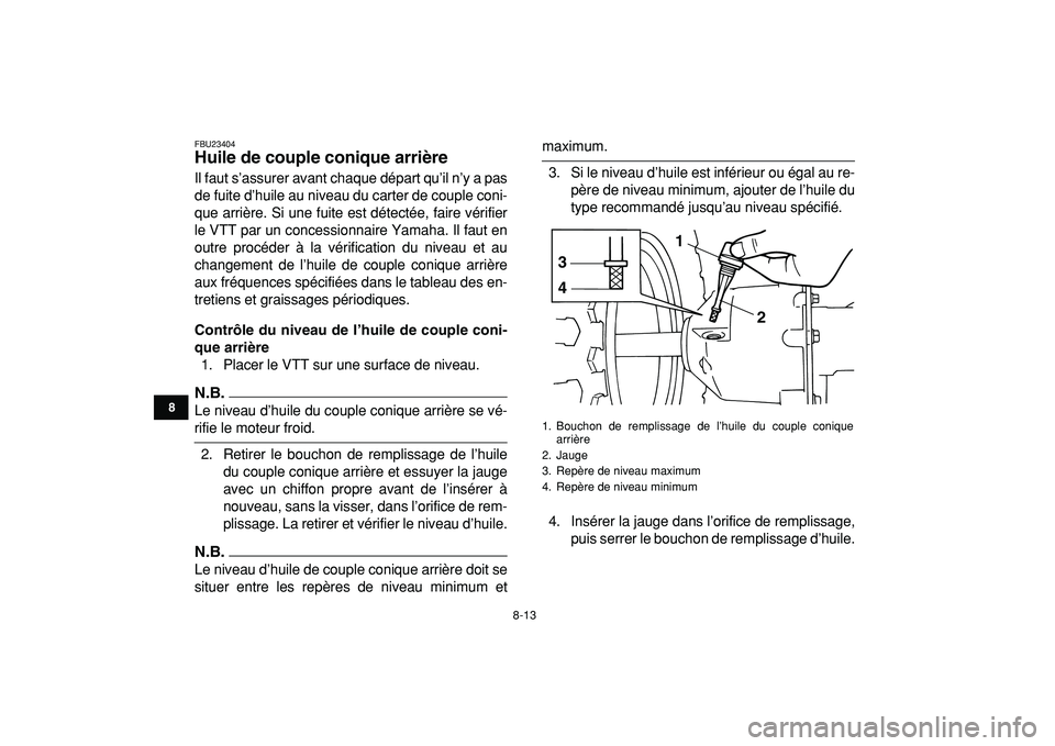 YAMAHA YFM50R 2009  Notices Demploi (in French)  
8-13 
1
2
3
4
5
6
78
9
10
11
 
FBU23404 
Huile de couple conique arrière  
Il faut s’assurer avant chaque départ qu’il n’y a pas
de fuite d’huile au niveau du carter de couple coni-
que ar