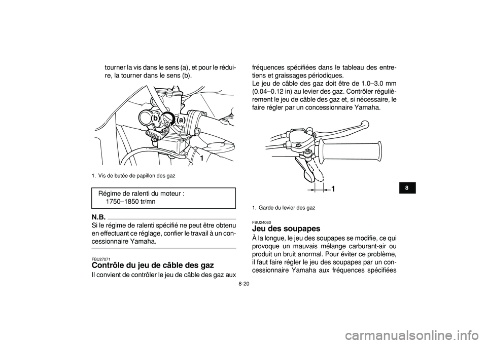 YAMAHA YFM50R 2009 Notices Demploi (in French)
8-20
1
2
3
4
5
6
78
9
10
11
tourner la vis dans le sens (a), et pour le rédui-
re, la tourner dans le sens (b).
N.B.
Si le régime de ralenti spécifié ne peut être obtenu
en effectuant ce r YAMAHA YFM50R 2009 Notices Demploi (in French)
8-20
1
2
3
4
5
6
78
9
10
11
tourner la vis dans le sens (a), et pour le rédui-
re, la tourner dans le sens (b).
N.B.
Si le régime de ralenti spécifié ne peut être obtenu
en effectuant ce r