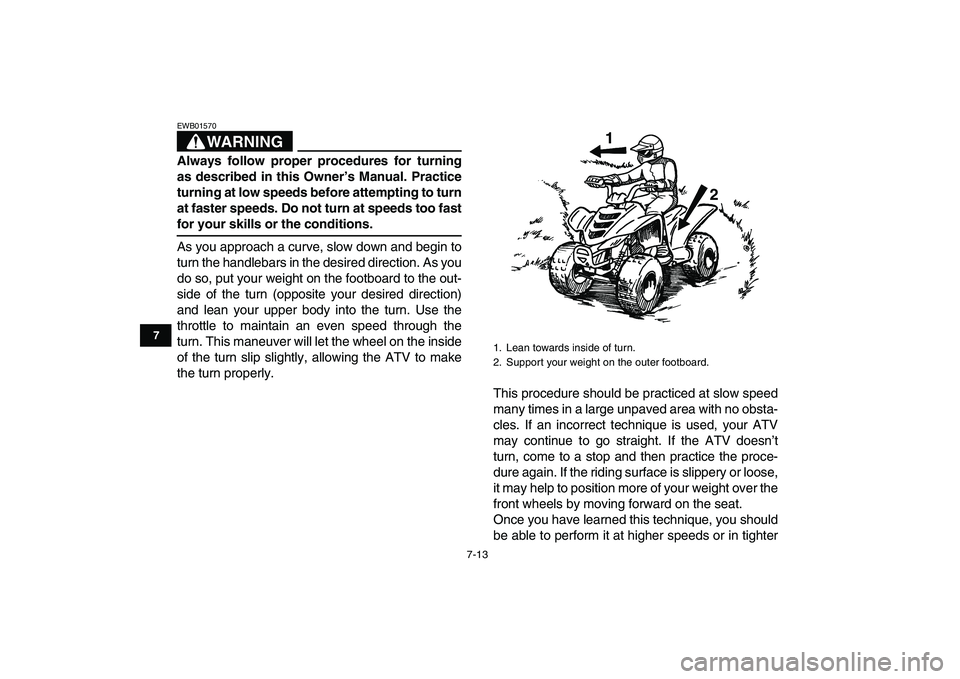 YAMAHA YFM50R 2008 Repair Manual
7-13
1
2
3
4
5
67
8
9
10
11
WARNING
EWB01570
Always follow proper procedures for turning
as described in this Owner’s Manual. Practice
turning at low speeds before attempting to turn
at faste YAMAHA YFM50R 2008 Repair Manual
7-13
1
2
3
4
5
67
8
9
10
11
WARNING
EWB01570
Always follow proper procedures for turning
as described in this Owner’s Manual. Practice
turning at low speeds before attempting to turn
at faste