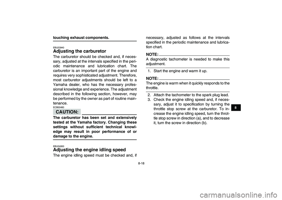 YAMAHA YFM50R 2008 Manual Online
8-18
1
2
3
4
5
6
78
9
10
11
touching exhaust components.
EBU23940
Adjusting the carburetor
The carburetor should be checked and, if neces-
sary, adjusted at the intervals specified in the per YAMAHA YFM50R 2008 Manual Online
8-18
1
2
3
4
5
6
78
9
10
11
touching exhaust components.
EBU23940
Adjusting the carburetor
The carburetor should be checked and, if neces-
sary, adjusted at the intervals specified in the per