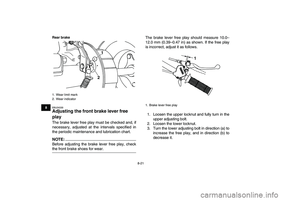 YAMAHA YFM50R 2008 Owners Manual
8-21
1
2
3
4
5
6
78
9
10
11
Rear brake
EBU24330
Adjusting the front brake lever free
play
The brake lever free play must be checked and, if
necessary, adjusted at the intervals specified in
t YAMAHA YFM50R 2008 Owners Manual
8-21
1
2
3
4
5
6
78
9
10
11
Rear brake
EBU24330
Adjusting the front brake lever free
play
The brake lever free play must be checked and, if
necessary, adjusted at the intervals specified in
t