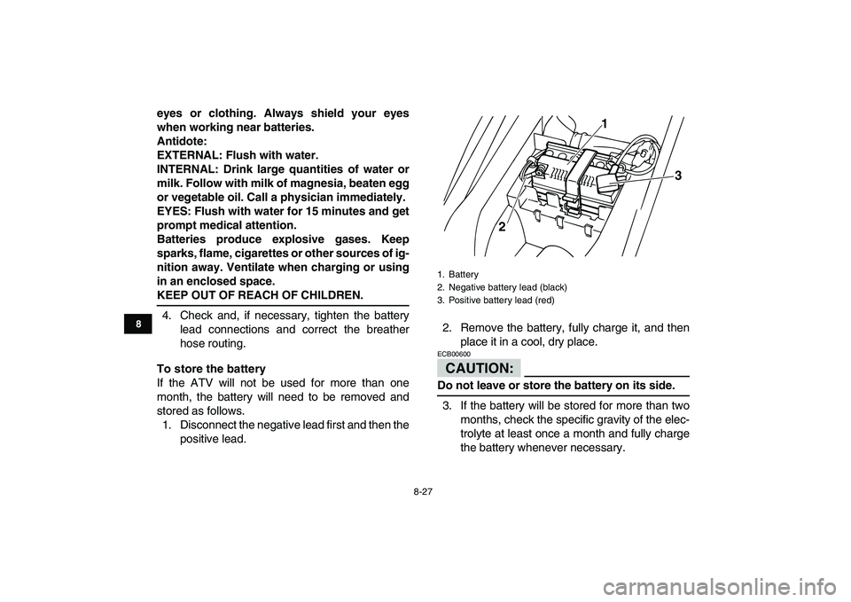 YAMAHA YFM50R 2008 Owners Manual
8-27
1
2
3
4
5
6
78
9
10
11
eyes or clothing. Always shield your eyes
when working near batteries.
Antidote:
EXTERNAL: Flush with water.
INTERNAL: Drink large quantities of water or
milk. Follow YAMAHA YFM50R 2008 Owners Manual
8-27
1
2
3
4
5
6
78
9
10
11
eyes or clothing. Always shield your eyes
when working near batteries.
Antidote:
EXTERNAL: Flush with water.
INTERNAL: Drink large quantities of water or
milk. Follow