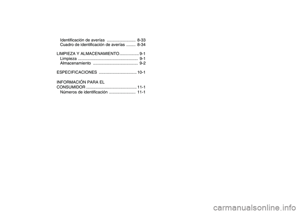 YAMAHA YFM50R 2008  Manuale de Empleo (in Spanish)  
Identificación de averías  .........................  8-33
Cuadro de identificación de averías  ........  8-34
LIMPIEZA Y ALMACENAMIENTO ................. 9-1
Limpieza ..........................